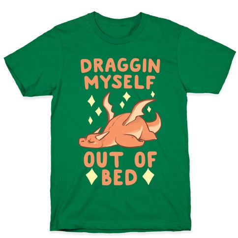 Draggin Myself Out of Bed Dragon  T-Shirt